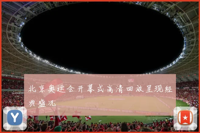 北京奥运会开幕式高清回放呈现经典盛况